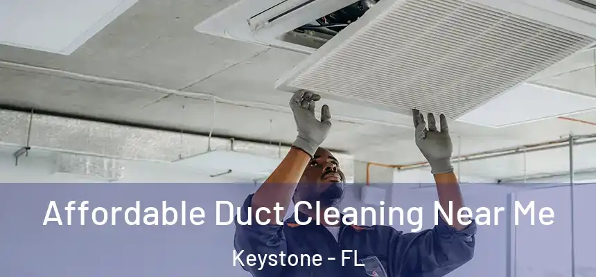 Affordable Duct Cleaning Near Me Keystone - FL