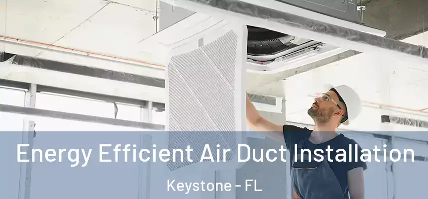 Energy Efficient Air Duct Installation Keystone - FL