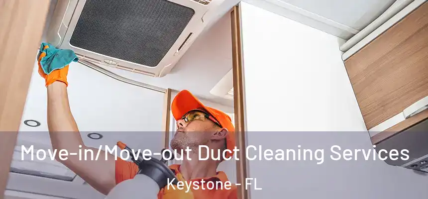 Move-in/Move-out Duct Cleaning Services Keystone - FL